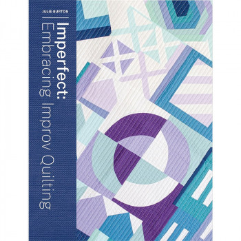 Imperfect: Embracing Improv Quilting by Julie Burton