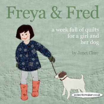 Freya and Fred: A Week Full of Quilts for a Girl and Her Dog by Janet Clare